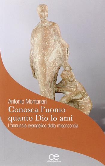 «Conosca l'uomo quanto Dio lo ami». L'annuncio evangelico della misericordia - Antonio Montanari - Libro Cittadella 2016, Varia | Libraccio.it