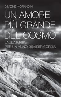 Un amore più grande del cosmo. «Laudato sì'» per un anno di misericordia - Simone Morandini - Libro Cittadella 2016, Varia | Libraccio.it