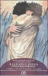 Alla luce della misericordia. L'uomo, la libertà, il perdono, la grazia - Guido Innocenzo Gargano, Salvatore Tomai - Libro Cittadella 2016, Spiritualità del nostro tempo | Libraccio.it