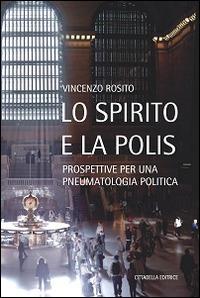Lo Spirito e la polis. Prospettive per una pneumatologia politica - Vincenzo Rosito - Libro Cittadella 2016, Varia | Libraccio.it