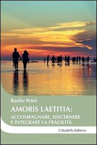 Amoris laetitia: accompagnare, discernere e integrare la fragilità - Basilio Petrà - Libro Cittadella 2016, Cantiere coppia | Libraccio.it