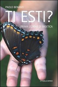 Ti esti? Prima lezione di bioetica - Paolo Benanti - Libro Cittadella 2016 | Libraccio.it