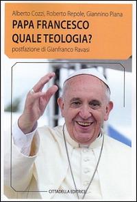 Papa Francesco quale teologia? - Alberto Cozzi, Roberto Repole, Giannino Piana - Libro Cittadella 2016, Comunità cristiana. Linee emergenti. Nuova serie | Libraccio.it