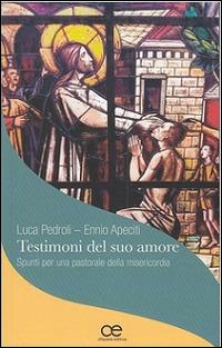 Testimoni del suo amore. Spunti per una pastorale della misericordia - Ennio Apeciti, Luca Pedroli - Libro Cittadella 2016, Uomini di misericordia | Libraccio.it