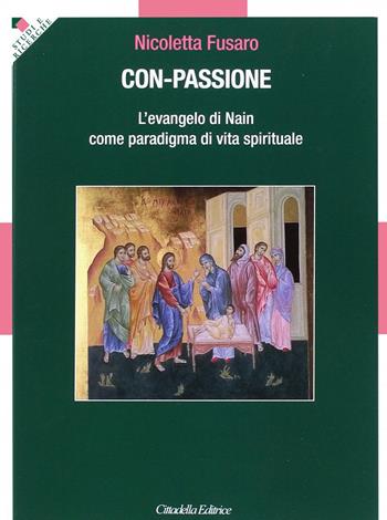 Con-passione. L'evangelo di Nain come paradigma di vita spirituale - Nicoletta Fusaro - Libro Cittadella 2017, Studi e ricerche. Sezione teologica | Libraccio.it