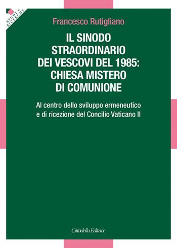 Sinodo straordinario dei vescovi del 1985: chiesa mistero di comunione. Al centro dello sviluppo ermeneutico e di ricezione del Concilio Vaticano II - Francesco Rutigliano - Libro Cittadella 2017, Studi e ricerche. Sezione teologica | Libraccio.it