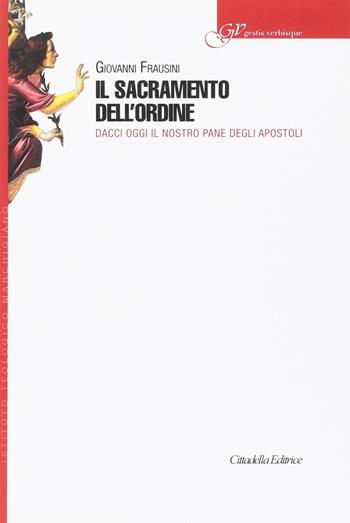 Sacramento dell'ordine. Dacci oggi il nostro pane degli Apostoli - Giovanni Frausini - Libro Cittadella 2017, Gestis verbisque | Libraccio.it