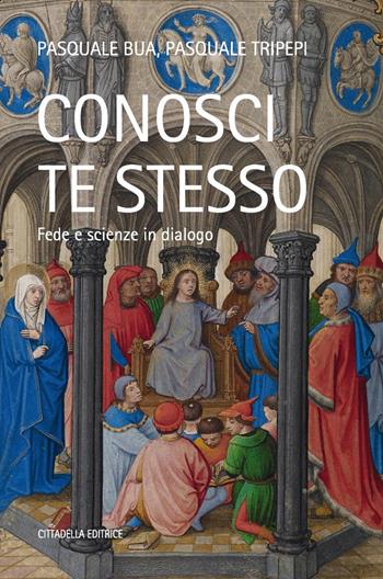 Conosci te stesso. Fede e scienze in dialogo - Pasquale Bua, Pasquale Tripepi - Libro Cittadella 2017, Varia | Libraccio.it