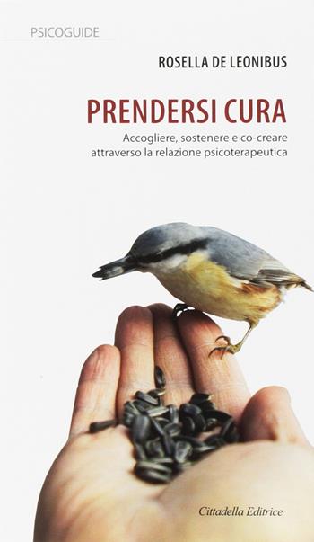 Prendersi cura. Accogliere, sostenere e co-creare attraverso la relazione psicoterapeutica - Rosella De Leonibus - Libro Cittadella 2017, Psicoguide | Libraccio.it
