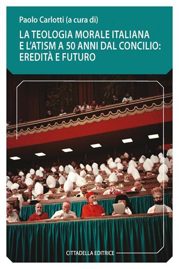 La teologia morale italiana e l'ATSIM a 50 anni dal Concilio: eredità e futuro  - Libro Cittadella 2017, Comunità cristiana. Linee emergenti. Nuova serie | Libraccio.it