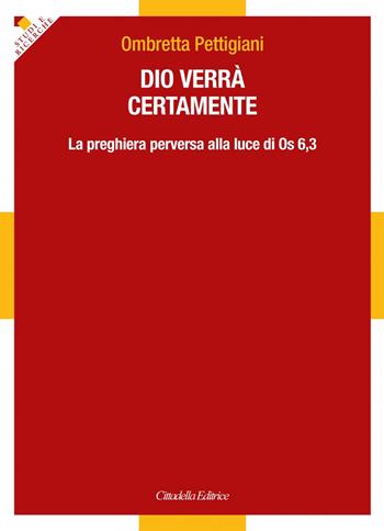 Dio verrà certamente. La preghiera perversa alla luce di Os 6,3 - Ombretta Pettigiani - Libro Cittadella 2017, Studi e ricerche. Sez. biblica | Libraccio.it