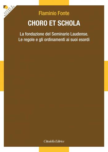 Choro et Schola. La fondazione del Seminario Laudense. Le regole e gli ordinamenti ai suoi esordi - Flaminio Fonte - Libro Cittadella 2018, Studi e ricerche. Sez. storica | Libraccio.it