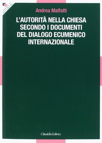 L' autorità nella Chiesa secondo i documenti del dialogo ecumenico internazionale - Andrea Malfatti - Libro Cittadella 2018, Studi e ricerche. Sezione teologica | Libraccio.it