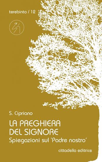 La preghiera del Signore. Spiegazioni sul «Padre nostro» - Cipriano di Cartagine (san) - Libro Cittadella 2017, Terebinto. Nuova serie | Libraccio.it