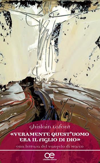 «Veramente quest'uomo era il figlio di Dio». Una lettura del Vangelo di Marco - Ghislain Lafont - Libro Cittadella 2018, Spiritualità del nostro tempo | Libraccio.it