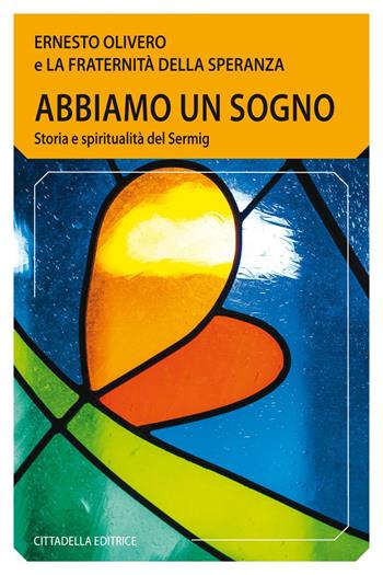 Abbiamo un sogno. Storia e spiritualità del Sermig - Ernesto Olivero - Libro Cittadella 2018, Comunità cristiana. Linee emergenti | Libraccio.it