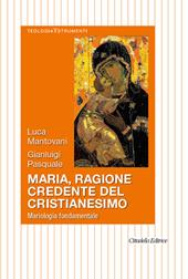 Maria, ragione credente del cristianesimo. Mariologia fondamentale