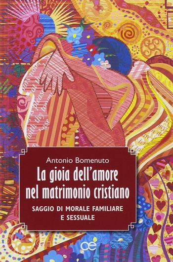La gioia dell'amore nel matrimonio cristiano. Saggio di morale familiare e sessuale - Antonio Bomenuto - Libro Cittadella 2018 | Libraccio.it