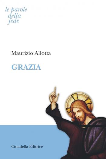 Grazia - Maurizio Aliotta - Libro Cittadella 2018, Le parole della fede | Libraccio.it