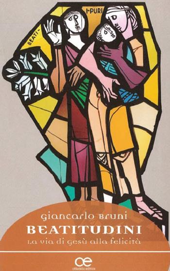 Beatitudini. La via di Gesù alla felicità - Giancarlo Bruni - Libro Cittadella 2018, Spiritualità del nostro tempo | Libraccio.it