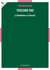 Toccare Dio. La Maddalena e il Risorto