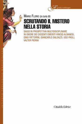 Scrutando il mistero nella storia. Saggi in prospettiva multidisciplinare in onore dei Docenti emeriti Vinicio Albanesi, Gino Fattorini, Giancarlo Galeazzi, Ugo Paoli, Valter Pierini  - Libro Cittadella 2018, Gestis verbisque | Libraccio.it
