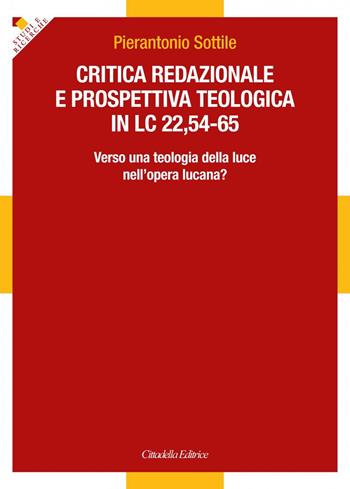 Critica redazionale e prospettiva teologica in Lc 22,54-65. Verso una teologia della luce nell'opera lucana? - Pierantonio Sottile - Libro Cittadella 2018, Studi e ricerche. Sez. biblica | Libraccio.it
