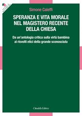 Speranza e vita morale nel magistero recente della Chiesa. Da un'antologia critica sulla virtù bambina ai risvolti etici della grande sconosciuta