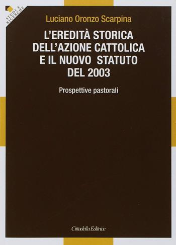 L' eredità storica dell'Azione cattolica e il nuovo statuto del 2003. Prospettive pastorali - Luciano Oronzo Scarpina - Libro Cittadella 2018, Studi e ricerche. Sez. storica | Libraccio.it