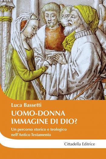 Uomo-donna a immagine di Dio? Un percorso storico e teologico nell'Antico Testamento - Luca Bassetti - Libro Cittadella 2018, Cantiere coppia | Libraccio.it