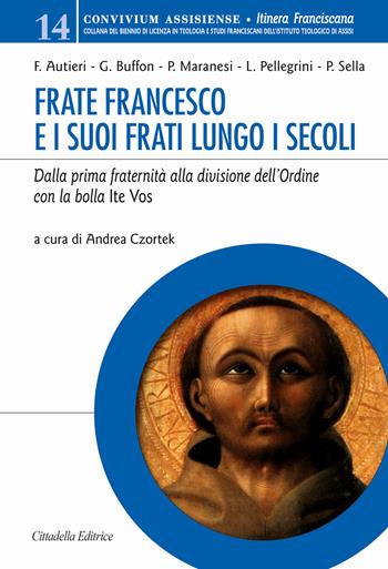 Frate Francesco e i suoi frati lungo i secoli. Dalla prima fraternità alla divisione dell’Ordine con la Bolla Ite vos  - Libro Cittadella 2018, Convivium assisiense. Sez. Itinera franciscana | Libraccio.it