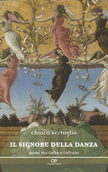 Il signore della danza. Passi tra culto e cultura - Chiara Bertoglio - Libro Cittadella 2019, Spiritualità del nostro tempo | Libraccio.it