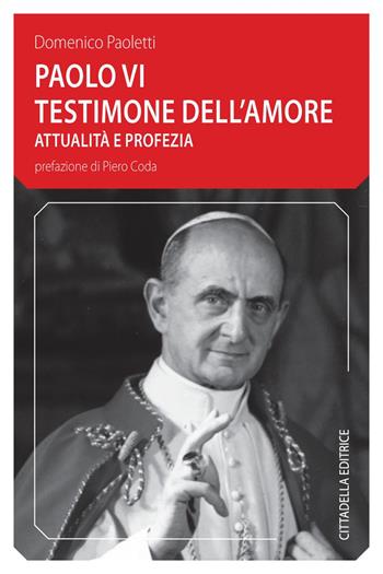 Paolo VI testimone dell'amore. Attualità e profezia - Domenico Paoletti - Libro Cittadella 2018, Comunità cristiana. Linee emergenti. Nuova serie | Libraccio.it