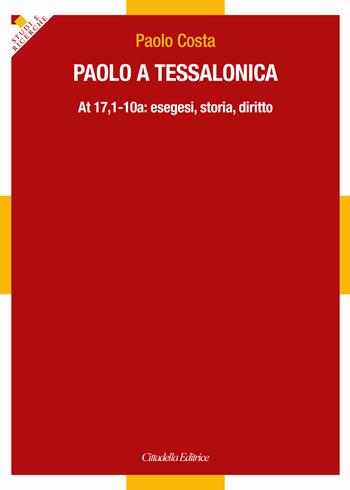 Paolo a Tessalonica. At 17,1-10a: esegesi, storia, diritto - Paolo Costa - Libro Cittadella 2018, Studi e ricerche. Sez. biblica | Libraccio.it