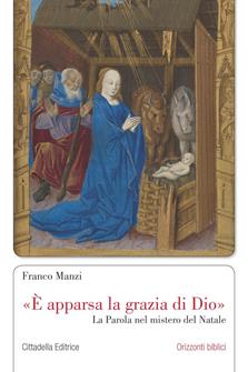 «È apparsa la grazia di Dio». La parola nel mistero del Natale - Franco Manzi - Libro Cittadella 2018, Orizzonti biblici | Libraccio.it