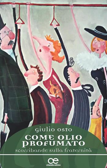 Come olio profumato. Scorribande sulla fraternità - Giulio Osto - Libro Cittadella 2018, Spiritualità del nostro tempo | Libraccio.it