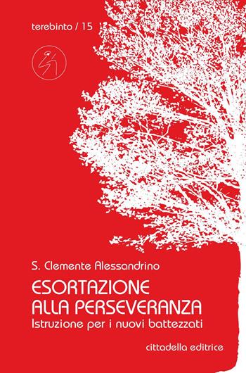 Esortazione alla perseveranza. Istruzione per i nuovi battezzati - Clemente Alessandrino (san) - Libro Cittadella 2018, Terebinto. Nuova serie | Libraccio.it