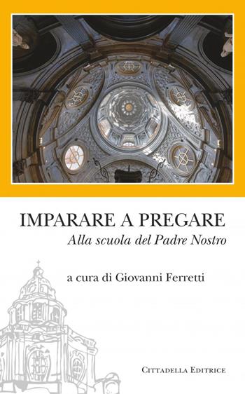 Imparare a pregare. Alla scuola del Padre Nostro  - Libro Cittadella 2019, Sentieri del tempo | Libraccio.it