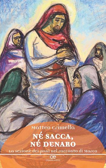 Né sacca, né denaro. La sezione dei pani nel racconto di Marco - Matteo Crimella - Libro Cittadella 2019, Spiritualità del nostro tempo | Libraccio.it