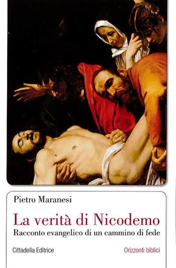 La verità di Nicodemo. Racconto evangelico di un cammino di fede - Pietro Maranesi - Libro Cittadella 2019, Orizzonti biblici | Libraccio.it