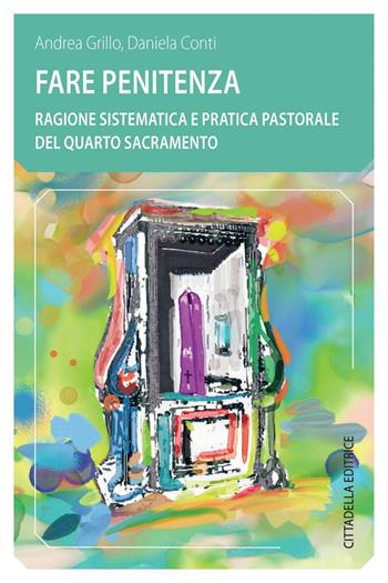 Fare penitenza. Ragione sistematica e pratica pastorale del quarto sacramento - Andrea Grillo, Daniela Conti - Libro Cittadella 2018, Comunità cristiana. Linee emergenti. Nuova serie | Libraccio.it