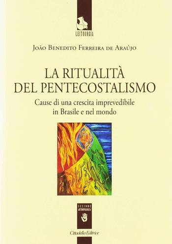 La ritualità del pentecostalismo. Cause di una crescita imprevedibile in Brasile e nel mondo - João Benedito Ferreira de Araújo - Libro Cittadella 2019, Leitourgia. Sezione antropologica | Libraccio.it
