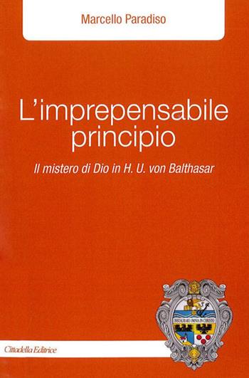 L' imprepensabile principio. Il mistero di Dio in H.U. Von Balthasar - Marcello Paradiso - Libro Cittadella 2019, Planus | Libraccio.it