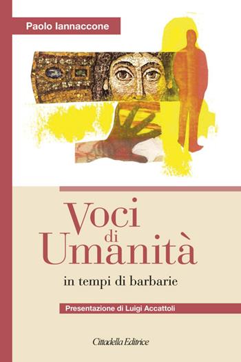 Voci di umanità in tempi di barbarie - Paolo Iannaccone - Libro Cittadella 2019 | Libraccio.it