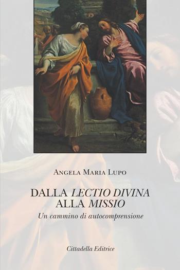 Dalla lectio divina alla missio. Un cammino di autocomprensione - Angela Maria Lupo - Libro Cittadella 2019, Commenti e studi biblici | Libraccio.it