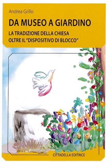 Da museo a giardino. La tradizione della Chiesa oltre il «dispositivo di blocco» - Andrea Grillo - Libro Cittadella 2019, Comunità cristiana. Linee emergenti | Libraccio.it