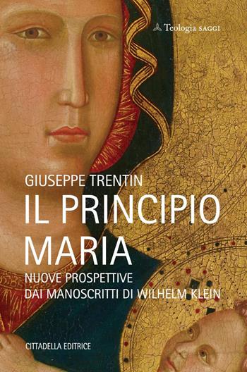 Il principio Maria. Nuove prospettive dai manoscritti di Wilhelm Klein - Giuseppe Trentin - Libro Cittadella 2019, Teologia. Saggi | Libraccio.it