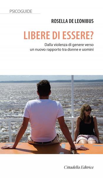Libere di essere? Dalla violenza di genere verso un nuovo rapporto tra donne e uomini - Rosella De Leonibus - Libro Cittadella 2019, Psicoguide | Libraccio.it