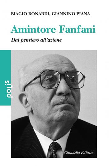 Amintore Fanfani. Dal pensiero all'azione - Biagio Bonardi, Giannino Piana - Libro Cittadella 2020, Polis | Libraccio.it