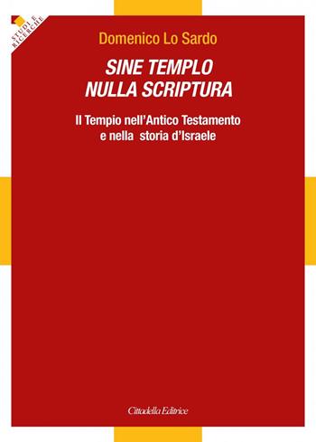 Sine Templo nulla Scriptura. Il Tempio nell'Antico Testamento e nella storia d'Israele - Domenico Lo Sardo - Libro Cittadella 2021, Studi e ricerche. Sez. biblica | Libraccio.it